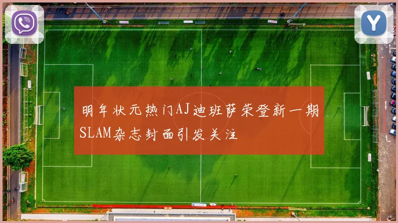 明年状元热门AJ迪班萨荣登新一期SLAM杂志封面引发关注
