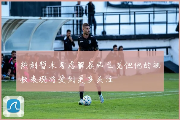 热刺暂未考虑解雇弗兰克但他的执教表现将受到更多关注
